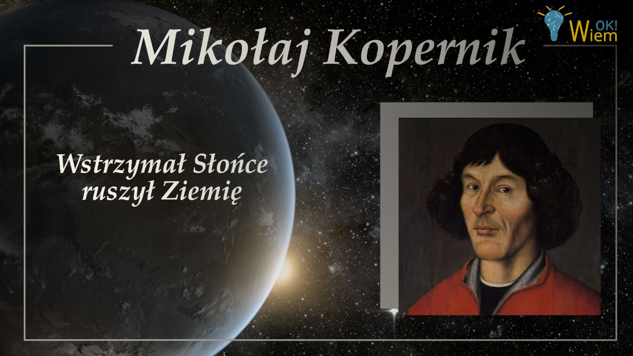 Mikołaj Kopernik - wstrzymał Słońce, ruszył Ziemię